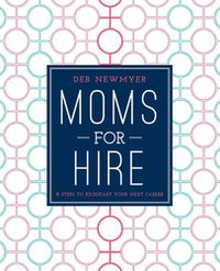 Cover image for Moms For Hire: 8 Steps to Kickstart Your Next Career