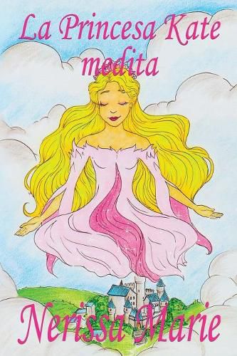 Cover image for La Princesa Kate medita (libro para ninos sobre meditacion de atencion plena para ninos, cuentos infantiles, libros infantiles, libros para los ninos, libros para ninos, bebes, libros infantiles)