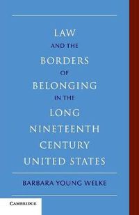 Cover image for Law and the Borders of Belonging in the Long Nineteenth Century United States