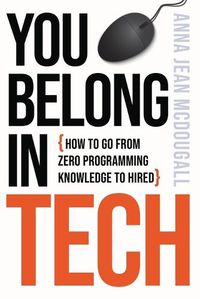 Cover image for You Belong In Tech: How to Go From Zero Programming Knowledge to Hired