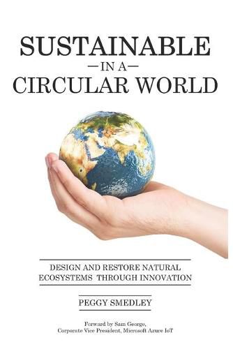 Cover image for SUSTAINABLE in a CIRCULAR WORLD: Design and Restore Natural Ecosystem Through Innovation