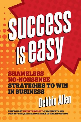 Cover image for Success Is Easy: Shameless, No-nonsense Strategies to Win in Business