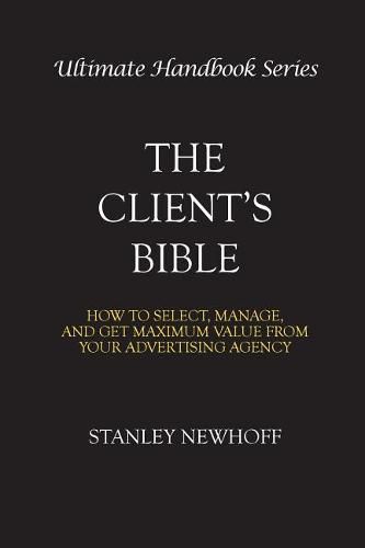 Cover image for The Client's Bible: How to get select, manage, and get maximum value from your advertising agency