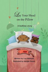 Cover image for Lay Your Head on the Pillow: A Bedtime Story