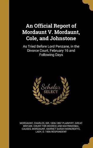 Cover image for An Official Report of Mordaunt V. Mordaunt, Cole, and Johnstone: As Tried Before Lord Penzane, in the Divorce Court, February 16 and Following Days