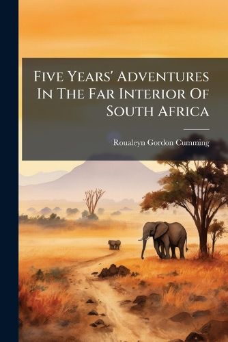 Cover image for Five Years' Adventures In The Far Interior Of South Africa
