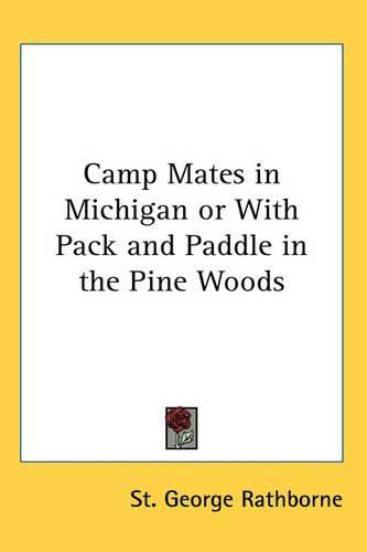 Cover image for Camp Mates in Michigan or With Pack and Paddle in the Pine Woods