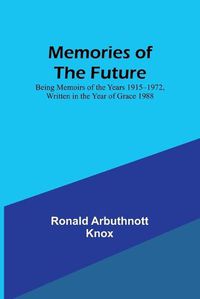 Cover image for Memories of the Future; Being Memoirs of the Years 1915‒1972, Written in the Year of Grace 1988