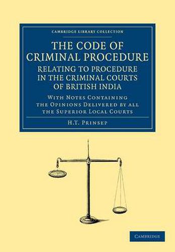 Cover image for The Code of Criminal Procedure Relating to Procedure in the Criminal Courts of British India: With Notes Containing the Opinions Delivered by All the Superior Local Courts