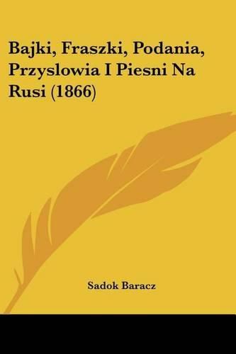 Cover image for Bajki, Fraszki, Podania, Przyslowia I Piesni Na Rusi (1866)