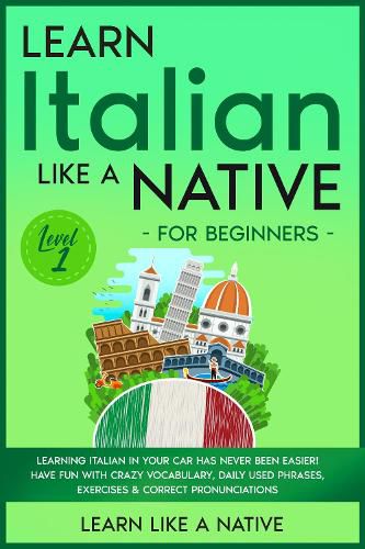 Cover image for Learn Italian Like a Native for Beginners - Level 1: Learning Italian in Your Car Has Never Been Easier! Have Fun with Crazy Vocabulary, Daily Used Phrases, Exercises & Correct Pronunciations