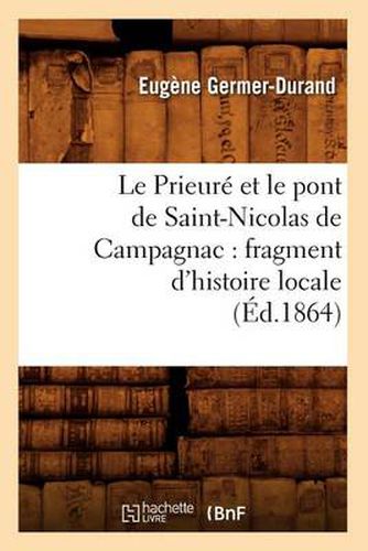 Le Prieure Et Le Pont de Saint-Nicolas de Campagnac: Fragment d'Histoire Locale (Ed.1864)