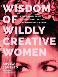 Cover image for Wisdom of Wildly Creative Women: Real Stories from Inspirational, Artistic, and Empowered Women