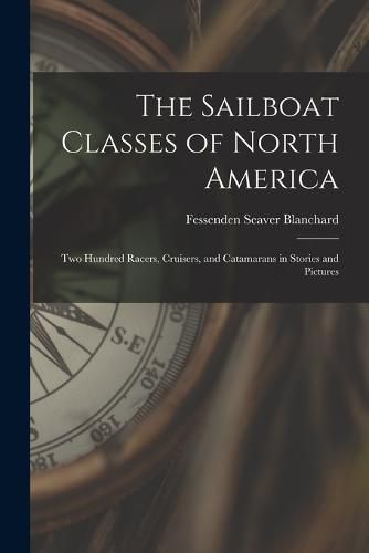 Cover image for The Sailboat Classes of North America; two Hundred Racers, Cruisers, and Catamarans in Stories and Pictures