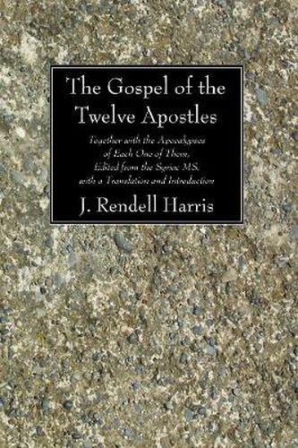 The Gospel of the Twelve Apostles: Together with the Apocalypses of Each One of Them, Edited from the Syriac Ms. with a Translation and Introduction