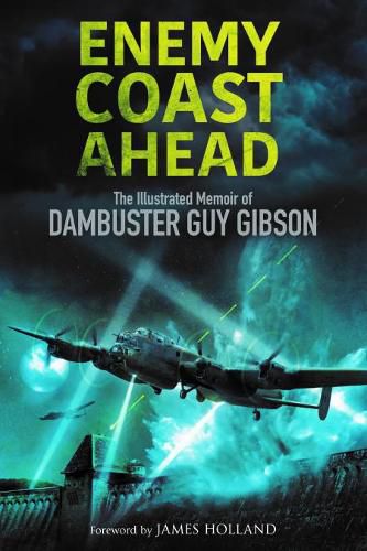 Cover image for Enemy Coast Ahead: The Illustrated Memoir of Dambuster Guy Gibson