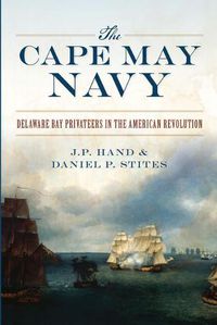 Cover image for The Cape May Navy: Delaware Bay Privateers in the American Revolution