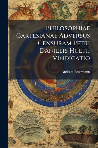 Cover image for Philosophiae Cartesianae Adversus Censuram Petri Danielis Huetii Vindicatio