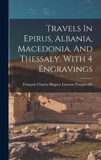 Cover image for Travels In Epirus, Albania, Macedonia, And Thessaly. With 4 Engravings