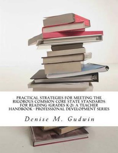 Practical Strategies for Meeting the Rigorous Common Core State Standards for Reading (Grades K-2): Teacher Resource Handbook, Professional Development Series