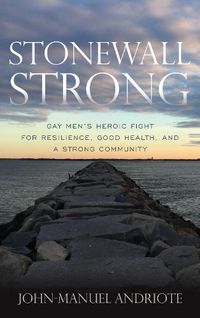 Cover image for Stonewall Strong: Gay Men's Heroic Fight for Resilience, Good Health, and a Strong Community