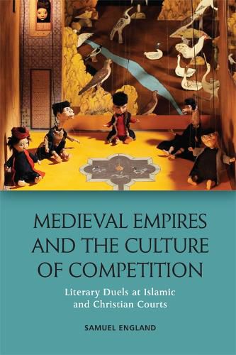 Cover image for Medieval Empires and the Culture of Competition: Literary Duels at Islamic and Christian Courts