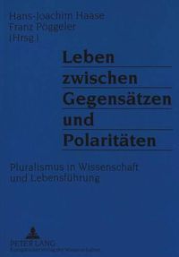 Cover image for Leben Zwischen Gegensaetzen Und Polaritaeten: Pluralismus in Wissenschaft Und Lebensfuehrung