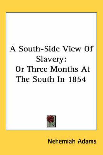 Cover image for A South-Side View Of Slavery: Or Three Months At The South In 1854