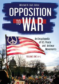 Cover image for Opposition to War [2 volumes]: An Encyclopedia of U.S. Peace and Antiwar Movements