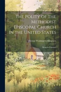 Cover image for The Polity of the Methodist Episcopal Church in the United States