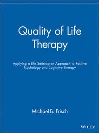 Cover image for Quality of Life Therapy: Applying a Life Satisfaction Approach to Positive Psychology and Cognitive Therapy