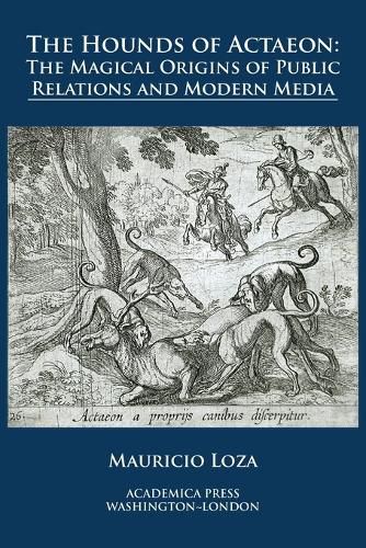 Cover image for The hounds of Actaeon: the magical origins of public relations and modern media