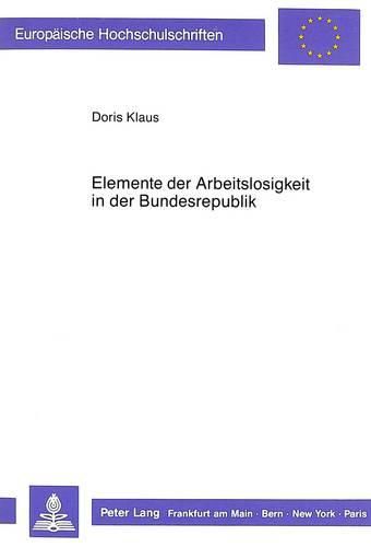 Cover image for Elemente Der Arbeitslosigkeit in Der Bundesrepublik: Konjunkturelle Und Strukturelle Elemente Der Arbeitslosigkeit in Der Bundesrepublik Deutschland in Den Siebziger Jahren