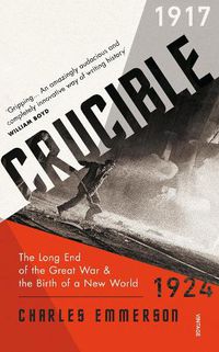 Cover image for Crucible: The Long End of the Great War and the Birth of a New World, 1917-1924