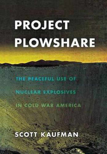 Cover image for Project Plowshare: The Peaceful Use of Nuclear Explosives in Cold War America