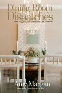 Cover image for Dining Room Dispatches: A Year of Curated Musings on Life and Home