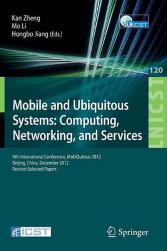 Cover image for Mobile and Ubiquitous Systems: Computing, Networking, and Services: 9th International Conference, MOBIQUITOUS 2012, Beijing, China, December 12-14, 2012. Revised Selected Papers