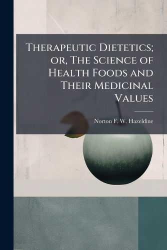 Cover image for Therapeutic Dietetics; or, The Science of Health Foods and Their Medicinal Values
