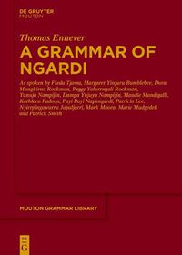 Cover image for A Grammar of Ngardi: As spoken by F. Tjama, M. Yinjuru Bumblebee, D. Mungkirna Rockman, P. Yalurrngali Rockman, Y. Nampijin, D. Yujuyu Nampijin, M. Mandigalli, K. Padoon, P. P. Napangardi, P. Lee, N. Japaljarri, M. Moora, M. Mudgedell and P. Smith