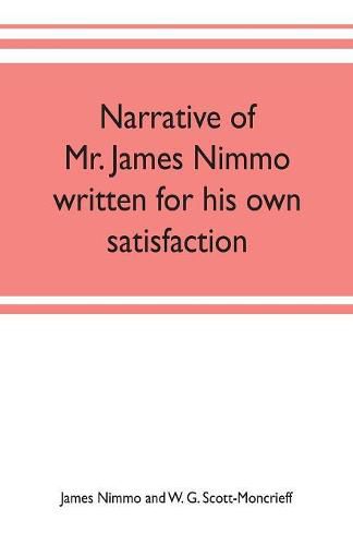 Cover image for Narrative of Mr. James Nimmo written for his own satisfaction to keep in some remembrance the Lord's way dealing and kindness towards him, 1645-1709