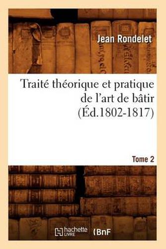 Traite Theorique Et Pratique de l'Art de Batir. Tome 2 (Ed.1802-1817)