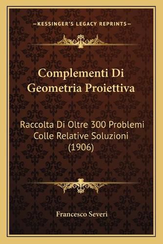 Cover image for Complementi Di Geometria Proiettiva: Raccolta Di Oltre 300 Problemi Colle Relative Soluzioni (1906)