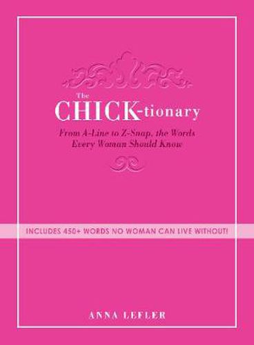 The Chicktionary: From A-Line to Z-Snap, the Words Every Woman Should Know