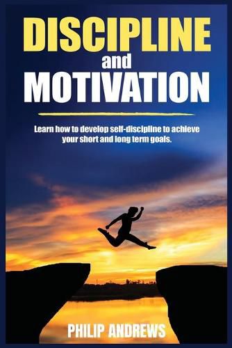 Cover image for Discipline and Motivation: Learn How to Develop Self-discipline to Achieve Your Short and Long Term Goals
