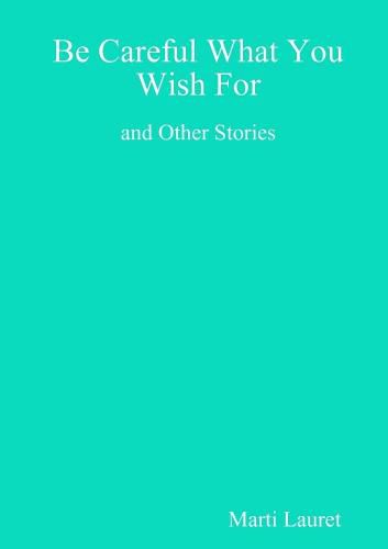 Cover image for Be Careful What You Wish For and Other Stories