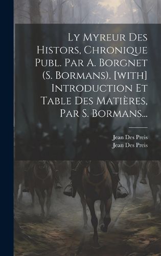 Cover image for Ly Myreur Des Histors, Chronique Publ. Par A. Borgnet (s. Bormans). [with] Introduction Et Table Des Matieres, Par S. Bormans...