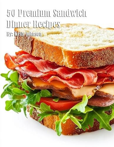 Cover image for 50 Premium Sandwich Dinner Recipes