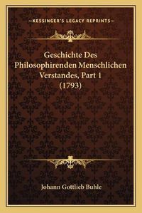 Cover image for Geschichte Des Philosophirenden Menschlichen Verstandes, Part 1 (1793)