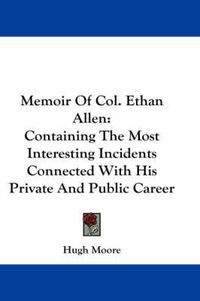 Cover image for Memoir of Col. Ethan Allen: Containing the Most Interesting Incidents Connected with His Private and Public Career