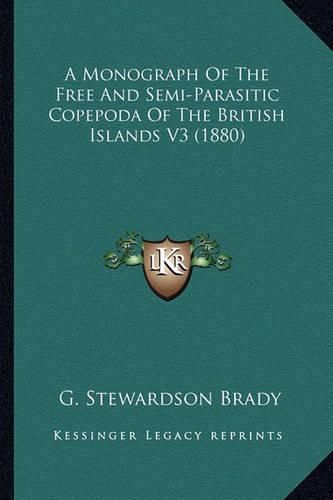 Cover image for A Monograph of the Free and Semi-Parasitic Copepoda of the British Islands V3 (1880)